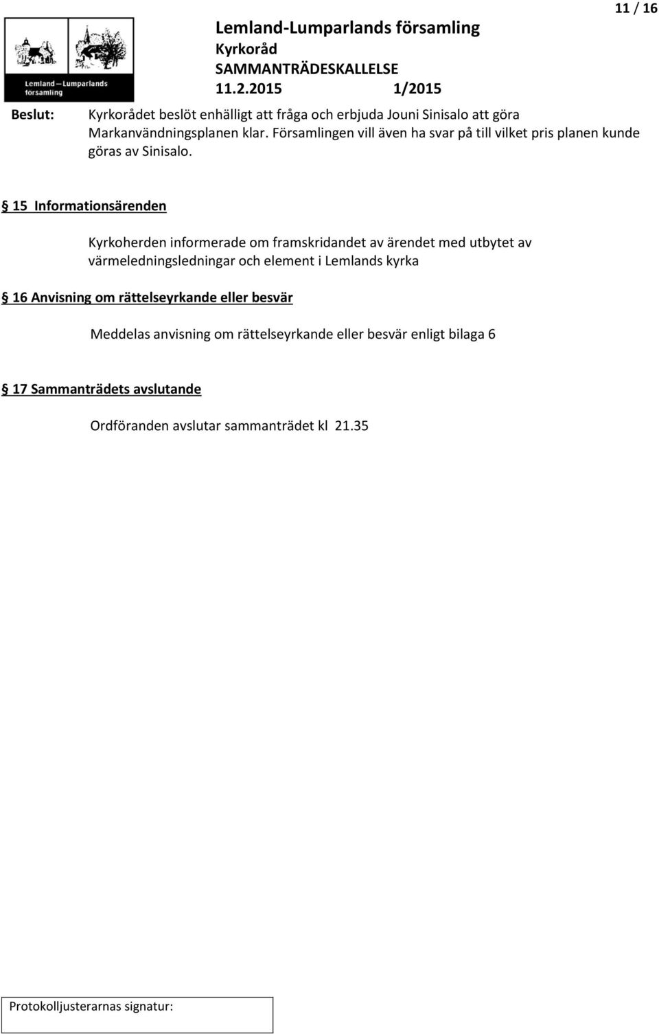 15 Informationsärenden Kyrkoherden informerade om framskridandet av ärendet med utbytet av värmeledningsledningar och element i Lemlands