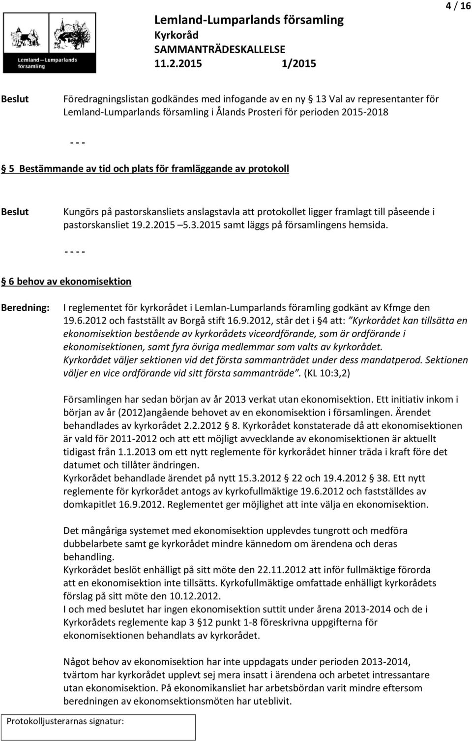 2015 samt läggs på församlingens hemsida. - - - - 6 behov av ekonomisektion Beredning: I reglementet för kyrkorådet i Lemlan-Lumparlands föramling godkänt av Kfmge den 19.6.2012 och fastställt av Borgå stift 16.