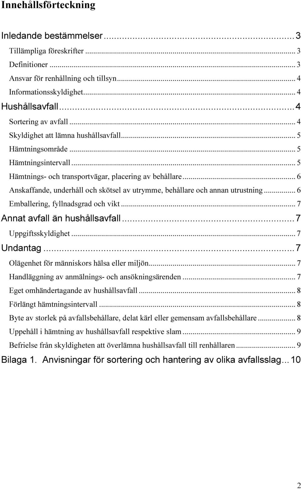 .. 6 Anskaffande, underhåll och skötsel av utrymme, behållare och annan utrustning... 6 Emballering, fyllnadsgrad och vikt... 7 Annat avfall än hushållsavfall... 7 Uppgiftsskyldighet... 7 Undantag.
