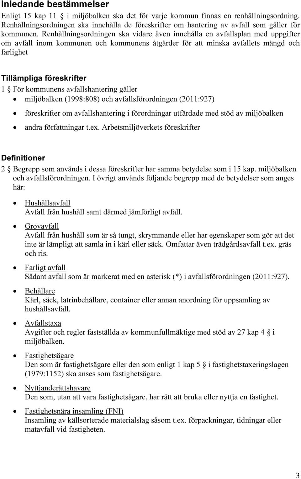 Renhållningsordningen ska vidare även innehålla en avfallsplan med uppgifter om avfall inom kommunen och kommunens åtgärder för att minska avfallets mängd och farlighet Tillämpliga föreskrifter 1 För