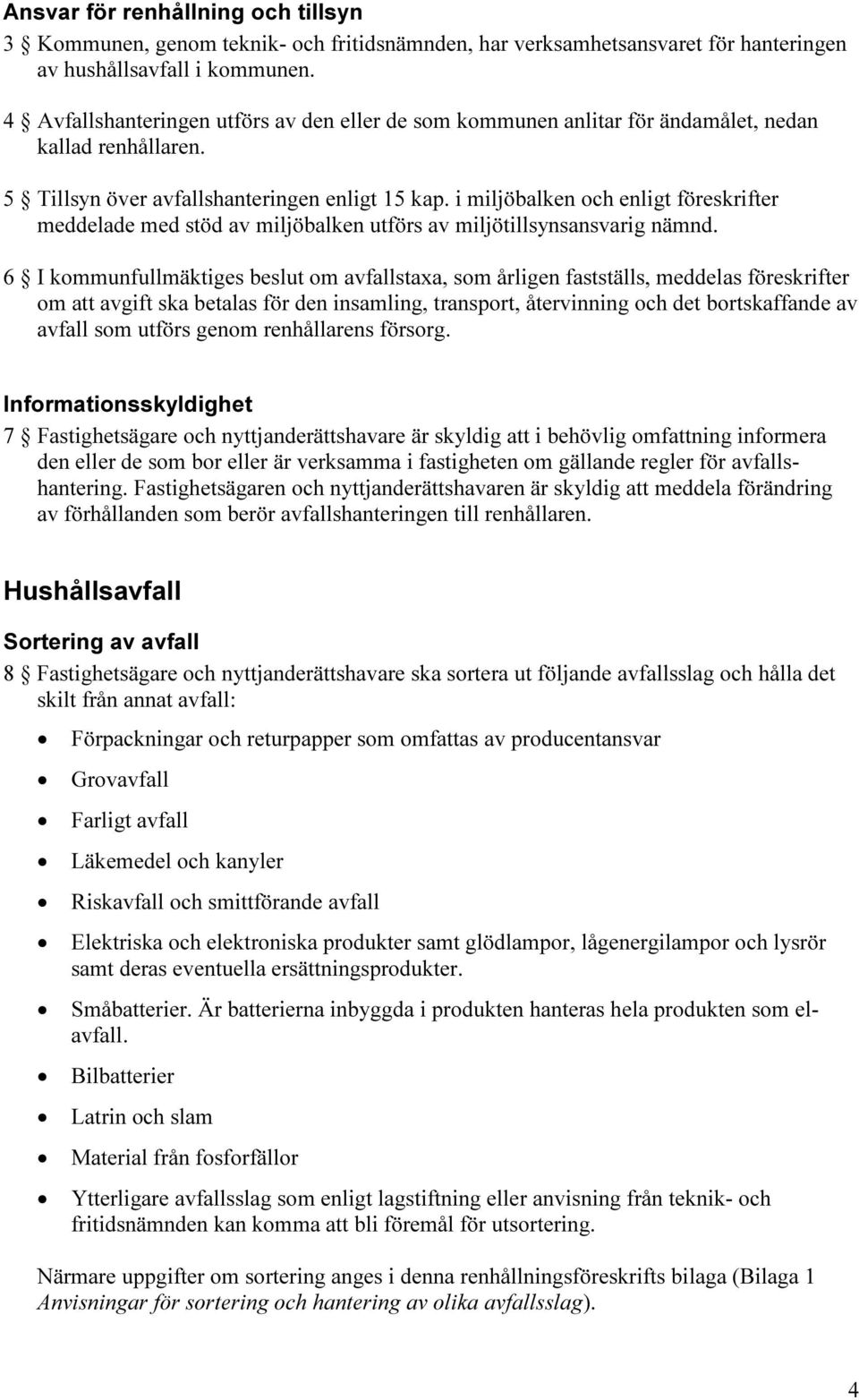 i miljöbalken och enligt föreskrifter meddelade med stöd av miljöbalken utförs av miljötillsynsansvarig nämnd.