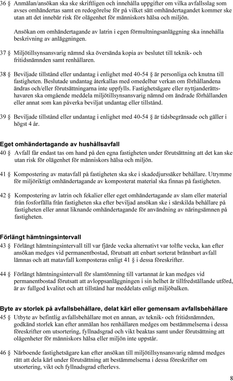 37 Miljötillsynsansvarig nämnd ska översända kopia av beslutet till teknik- och fritidsnämnden samt renhållaren.