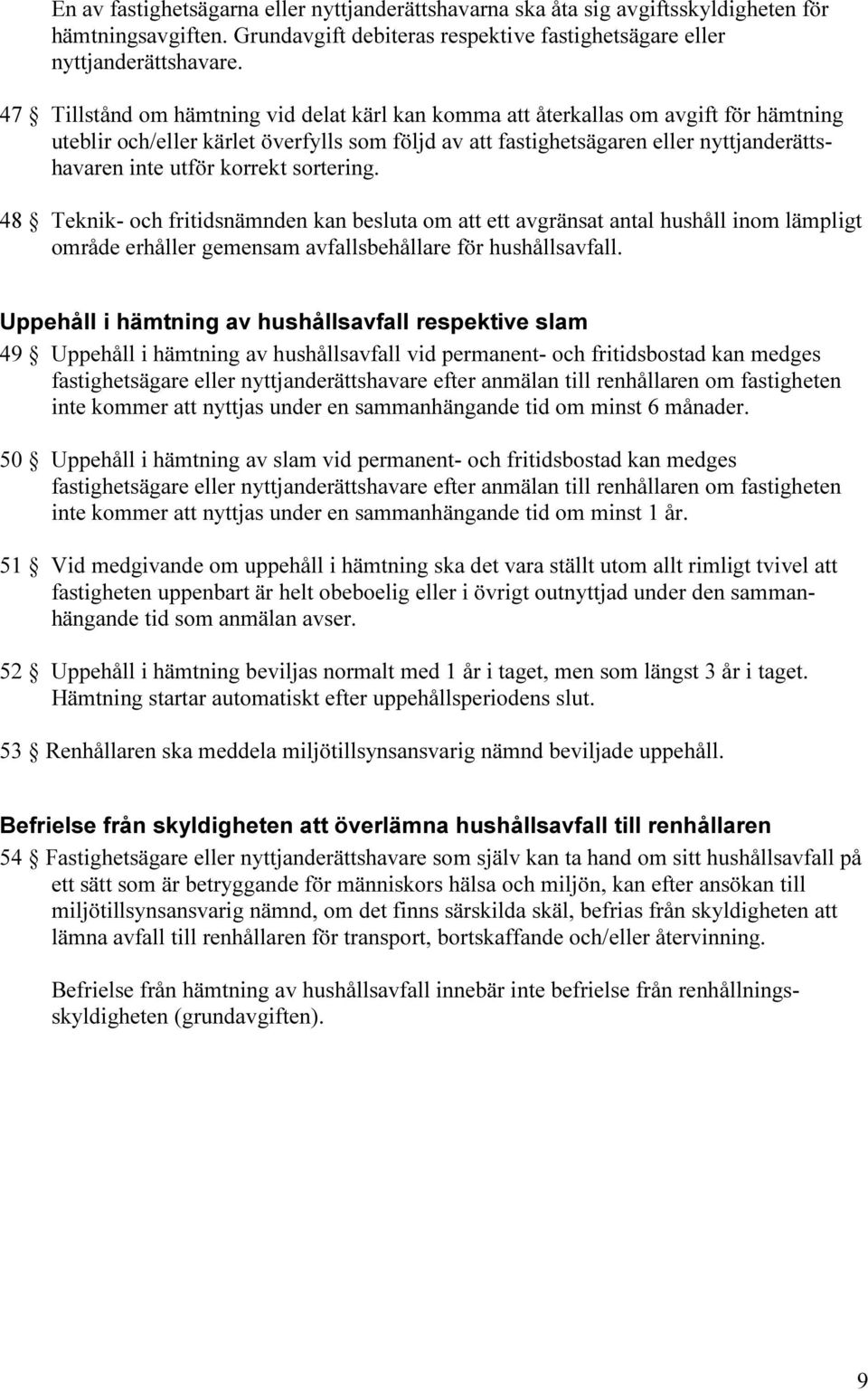 korrekt sortering. 48 Teknik- och fritidsnämnden kan besluta om att ett avgränsat antal hushåll inom lämpligt område erhåller gemensam avfallsbehållare för hushållsavfall.