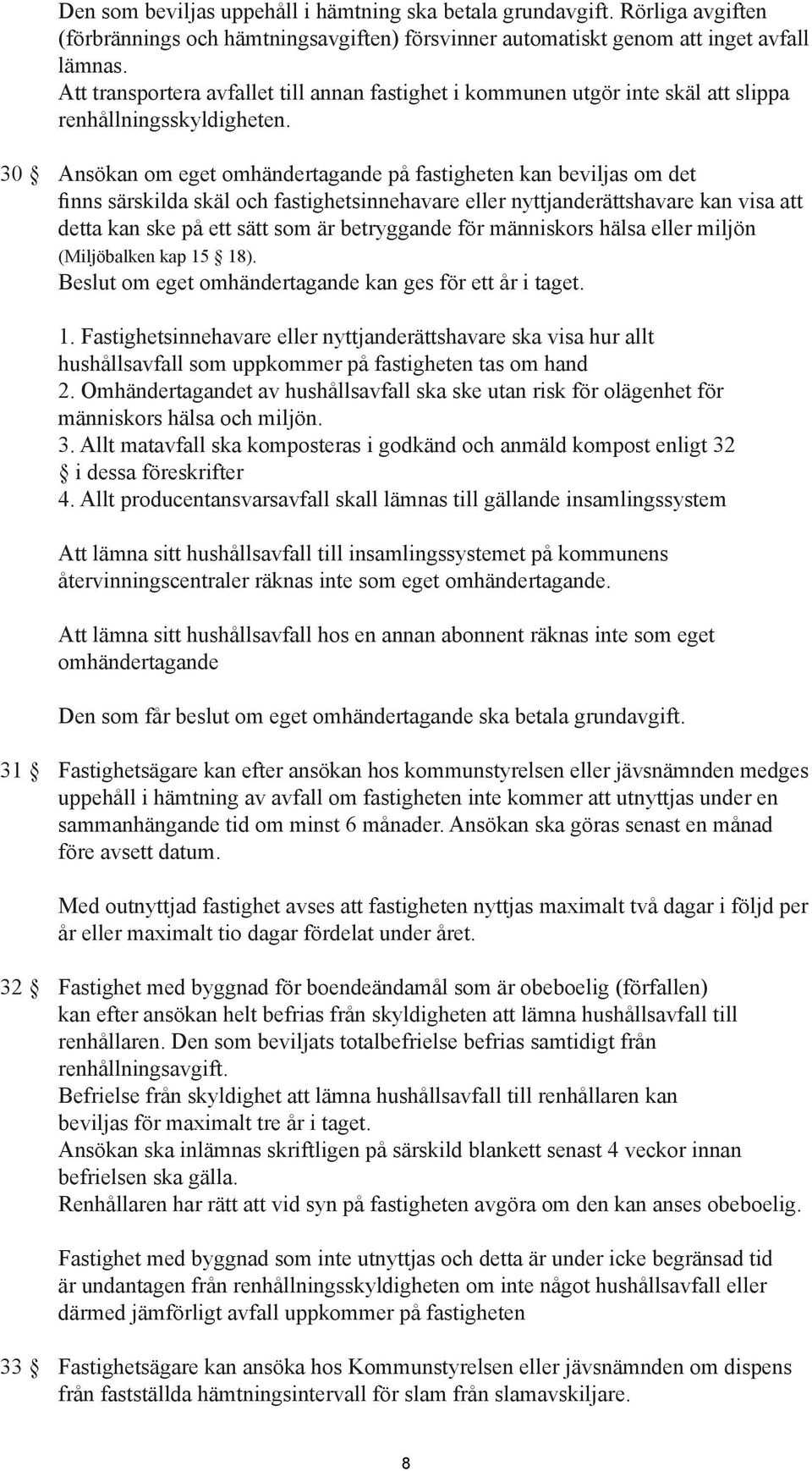 30 Ansökan om eget omhändertagande på fastigheten kan beviljas om det finns särskilda skäl och fastighetsinnehavare eller nyttjanderättshavare kan visa att detta kan ske på ett sätt som är