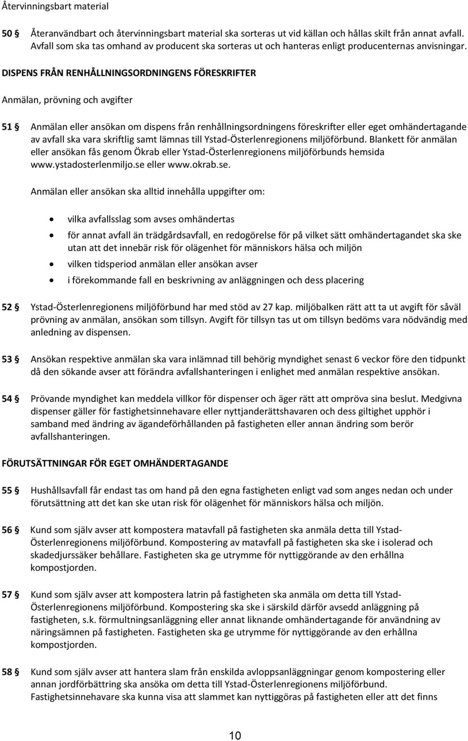 DISPENS FRÅN RENHÅLLNINGSORDNINGENS FÖRESKRIFTER Anmälan, prövning och avgifter 51 Anmälan eller ansökan om dispens från renhållningsordningens föreskrifter eller eget omhändertagande av avfall ska