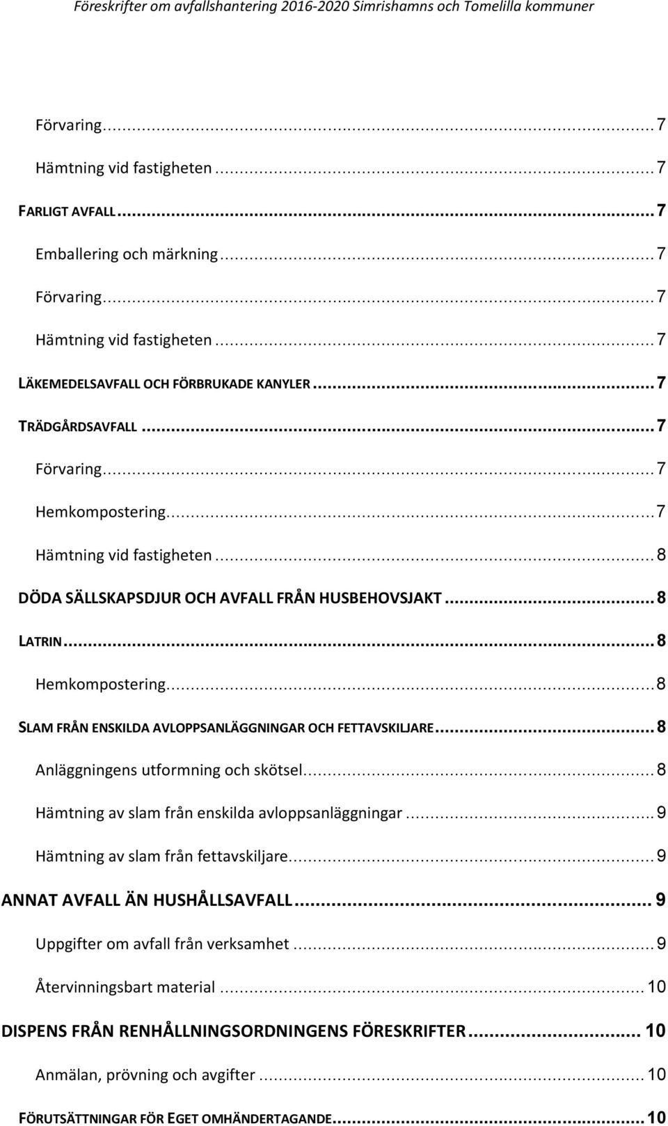 .. 8 LATRIN... 8 Hemkompostering... 8 SLAM FRÅN ENSKILDA AVLOPPSANLÄGGNINGAR OCH FETTAVSKILJARE... 8 Anläggningens utformning och skötsel... 8 Hämtning av slam från enskilda avloppsanläggningar.