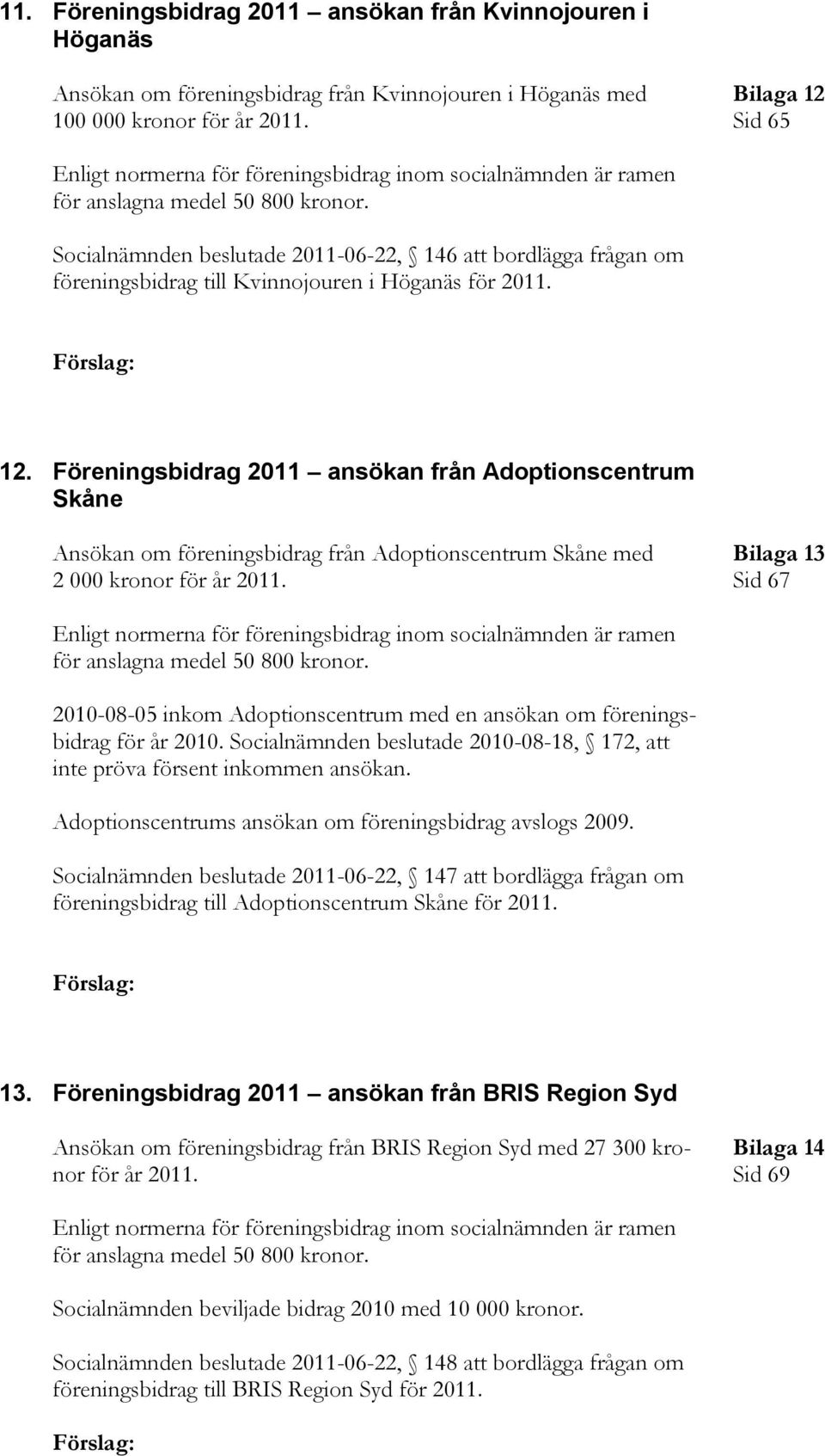 Föreningsbidrag 2011 ansökan från Adoptionscentrum Skåne Ansökan om föreningsbidrag från Adoptionscentrum Skåne med Bilaga 13 2 000 kronor för år 2011.