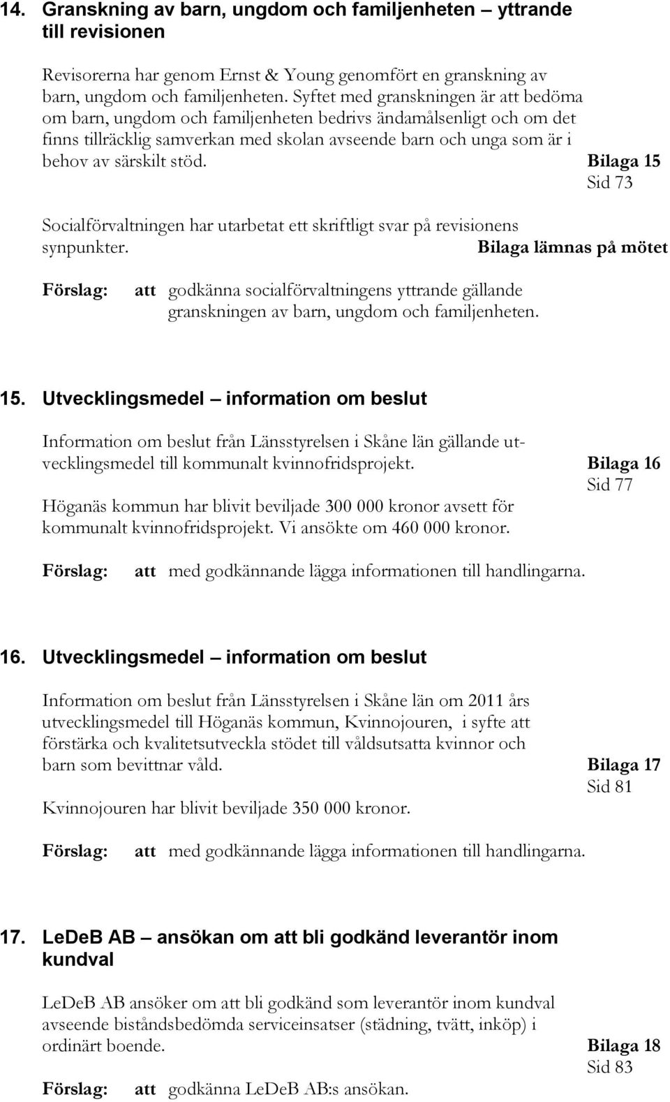 Bilaga 15 Sid 73 Socialförvaltningen har utarbetat ett skriftligt svar på revisionens synpunkter.