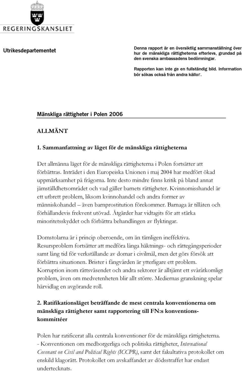 Sammanfattning av läget för de mänskliga rättigheterna Det allmänna läget för de mänskliga rättigheterna i Polen fortsätter att förbättras.