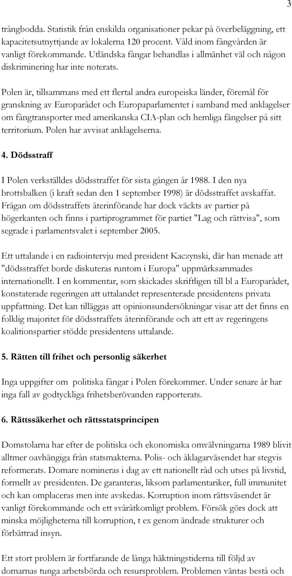 Polen är, tillsammans med ett flertal andra europeiska länder, föremål för granskning av Europarådet och Europaparlamentet i samband med anklagelser om fångtransporter med amerikanska CIA-plan och