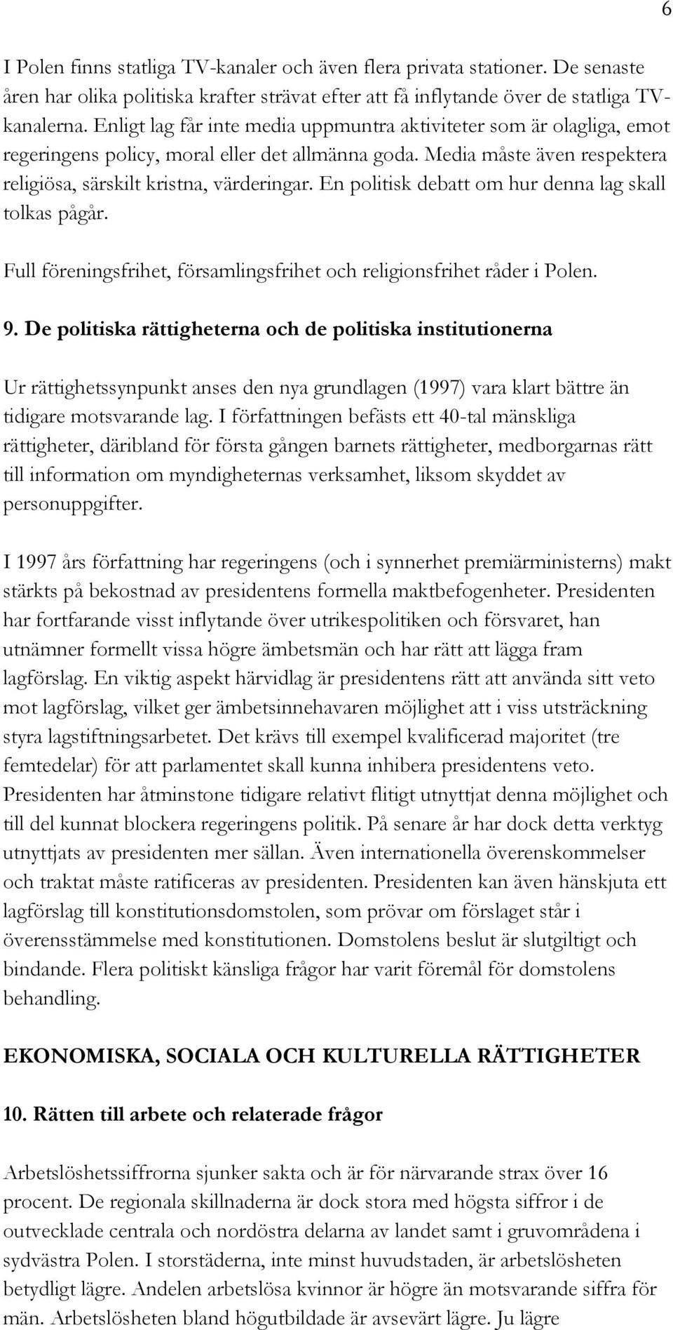 En politisk debatt om hur denna lag skall tolkas pågår. Full föreningsfrihet, församlingsfrihet och religionsfrihet råder i Polen. 9.