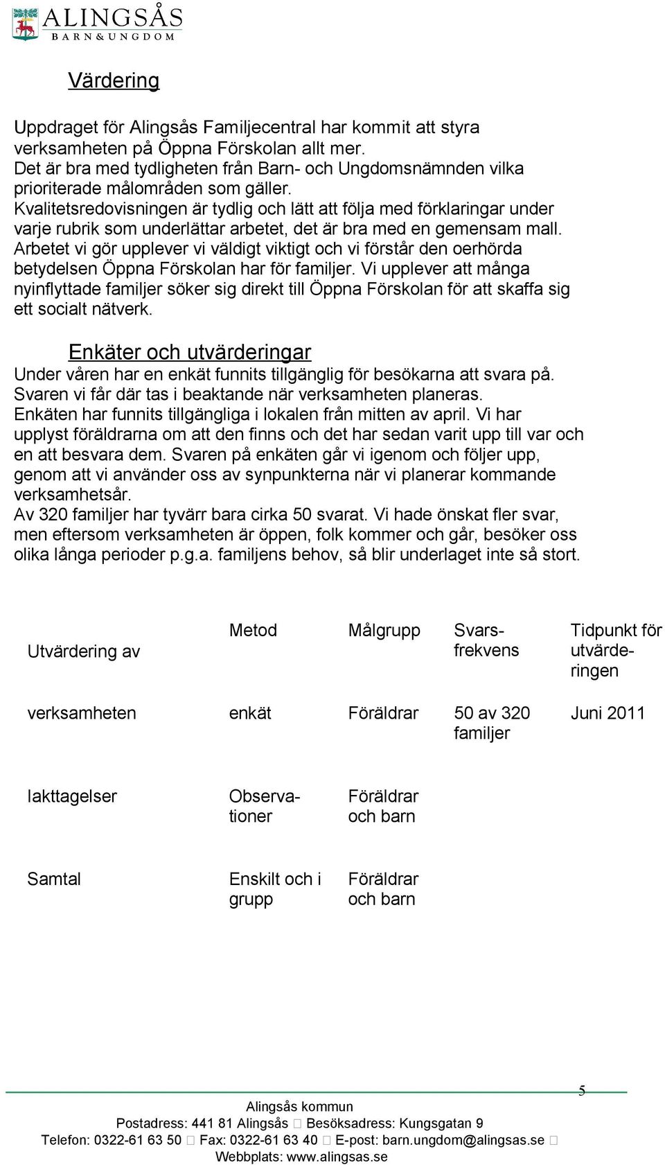 Kvalitetsredovisningen är tydlig och lätt att följa med förklaringar under varje rubrik som underlättar arbetet, det är bra med en gemensam mall.