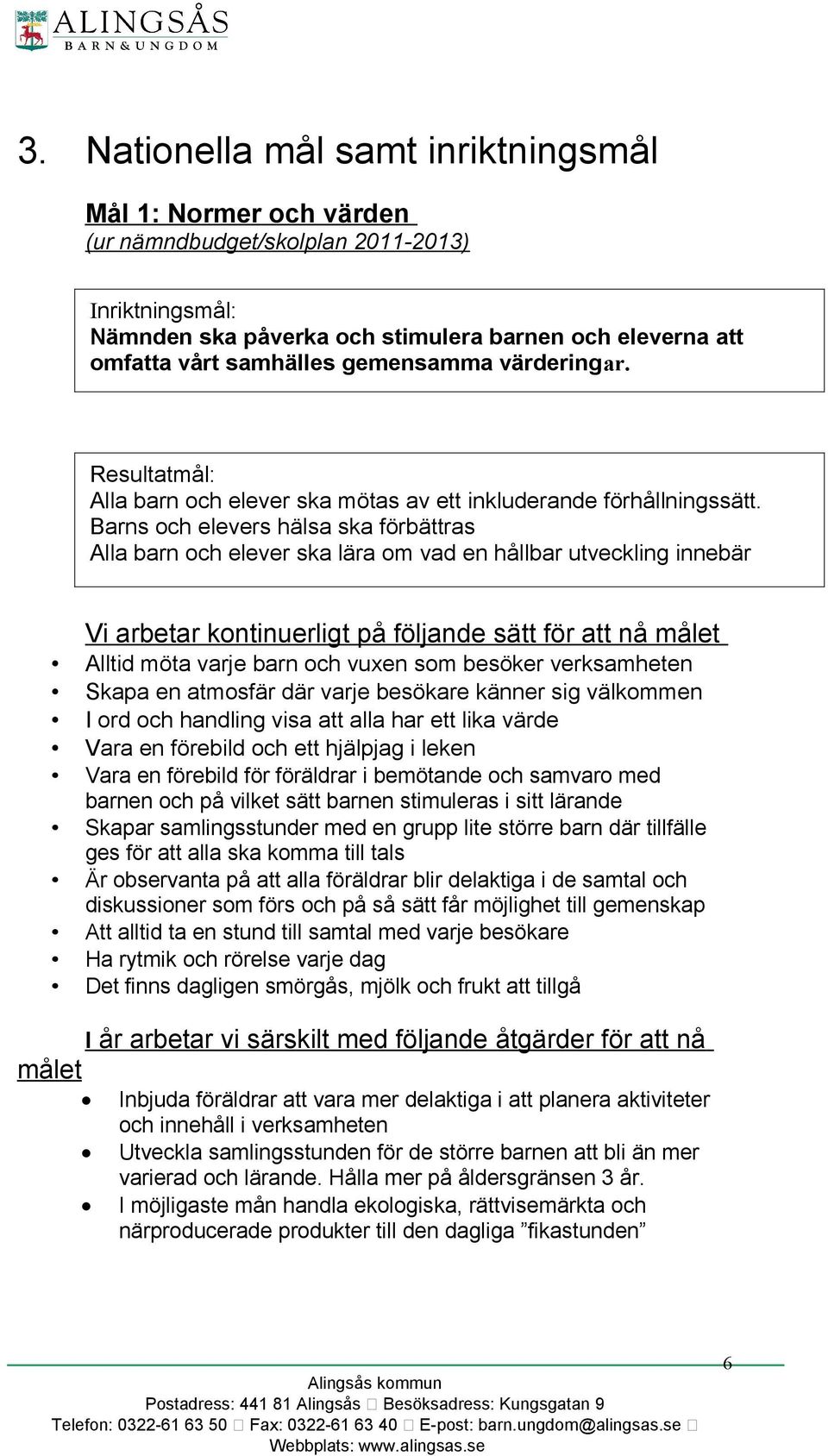 Barns och elevers hälsa ska förbättras Alla barn och elever ska lära om vad en hållbar utveckling innebär Vi arbetar kontinuerligt på följande sätt för att nå målet Alltid möta varje barn och vuxen