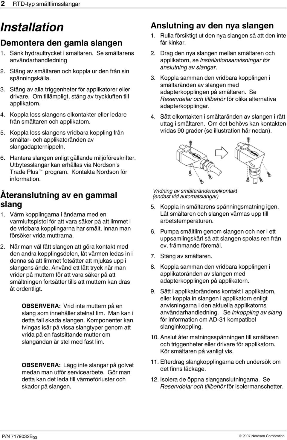 Koppla loss slangens elkontakter eller ledare från smältaren och applikatorn. 5. Koppla loss slangens vridbara koppling från smältar- och applikatoränden av slangadapternippeln.