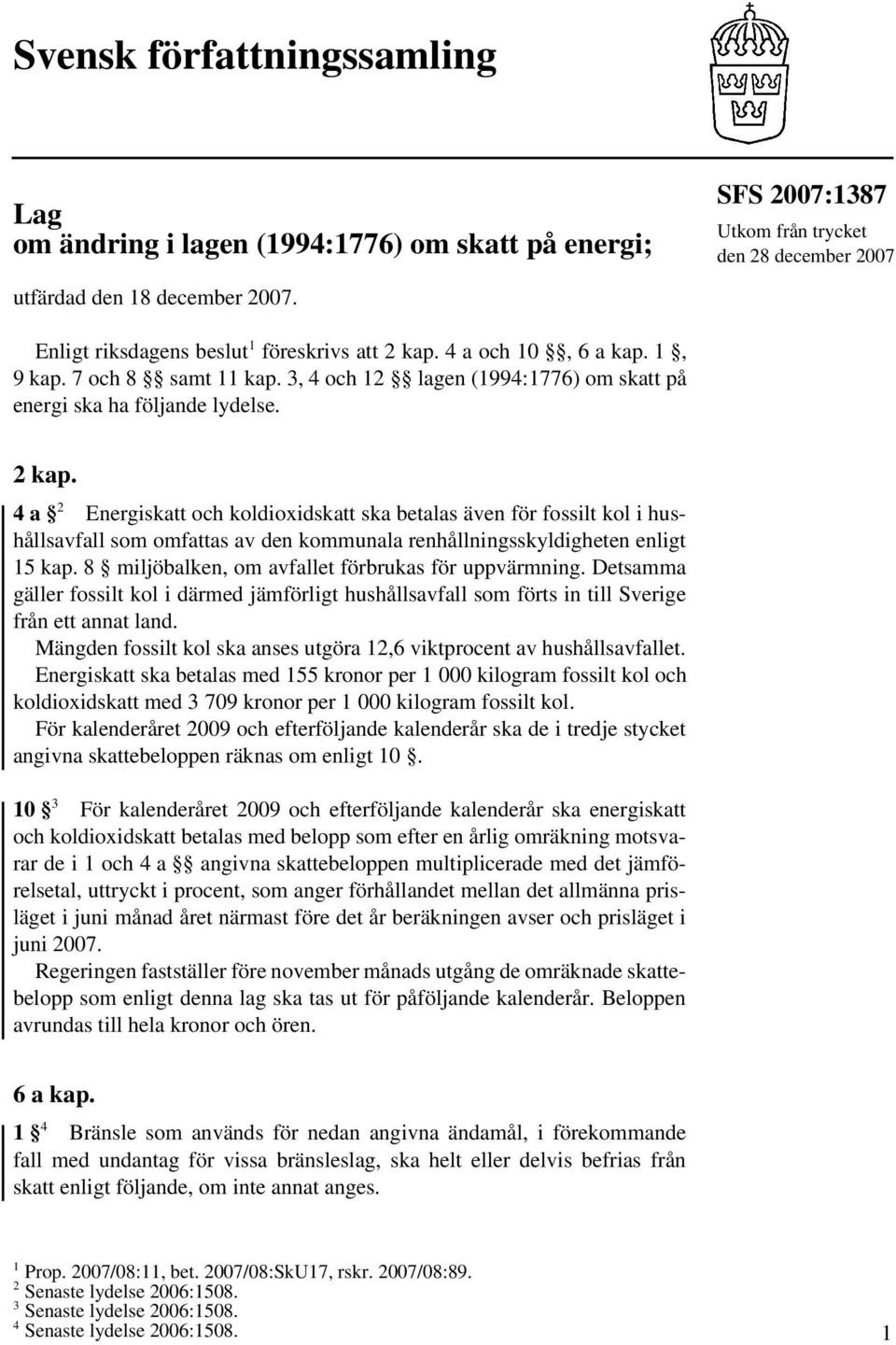 4 a och 10, 6 a kap. 1, 9 kap. 7 och 8 samt 11 kap. 3, 4 och 12 lagen (1994:1776) om skatt på energi ska ha följande lydelse. 2 kap.