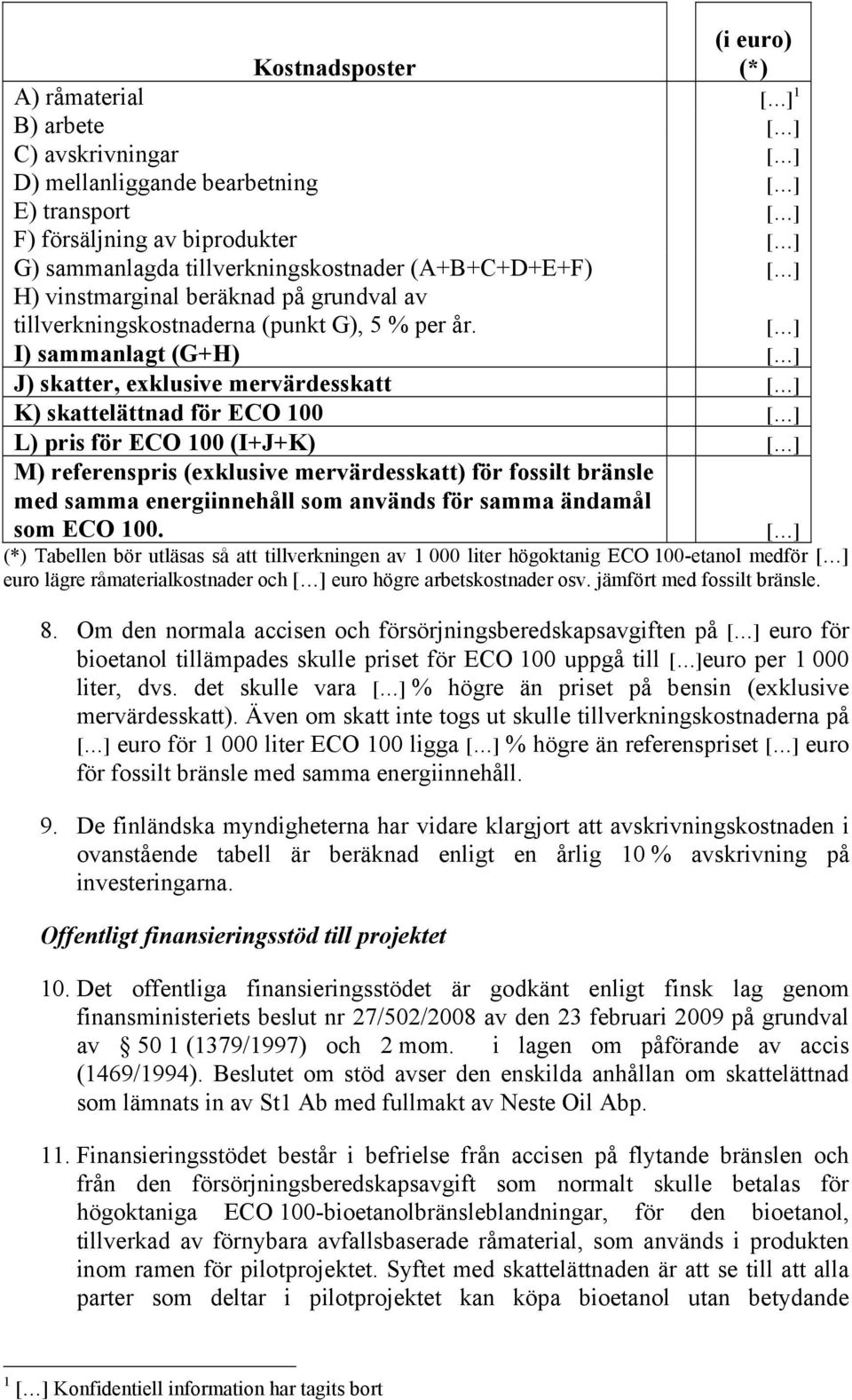 [ ] I) sammanlagt (G+H) [ ] J) skatter, exklusive mervärdesskatt [ ] K) skattelättnad för ECO 100 [ ] L) pris för ECO 100 (I+J+K) [ ] M) referenspris (exklusive mervärdesskatt) för fossilt bränsle