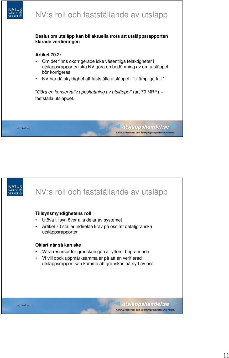 NV har då skyldighet att fastställa utsläppet i tillämpliga fall. Göra en konservativ uppskattning av utsläppet (art 70 MRR) = fastställa utsläppet.