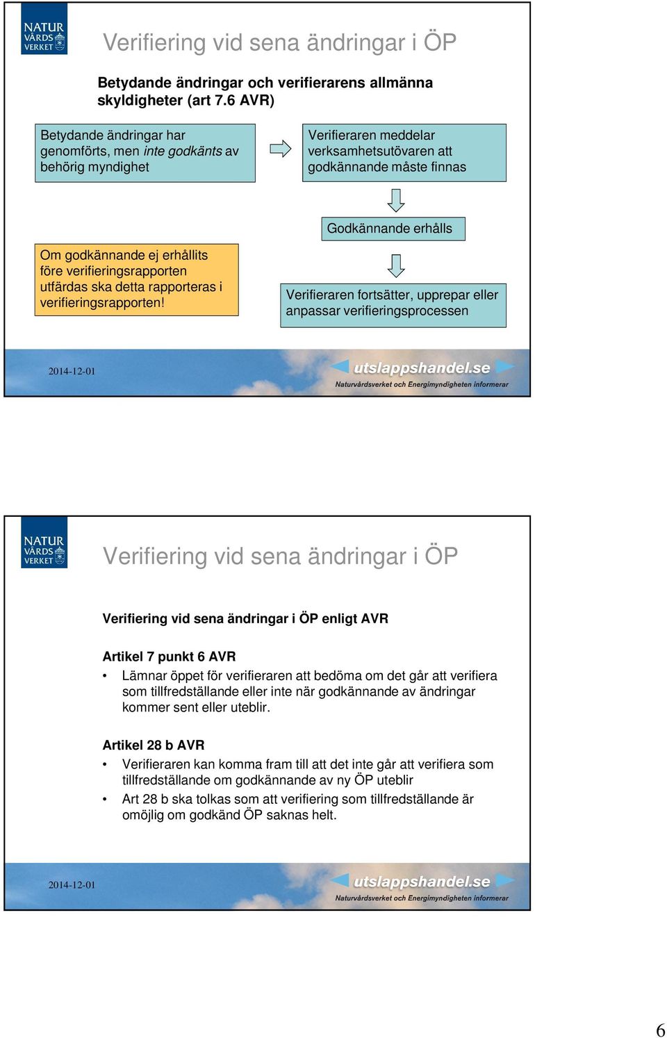 erhållits före verifieringsrapporten utfärdas ska detta rapporteras i verifieringsrapporten!