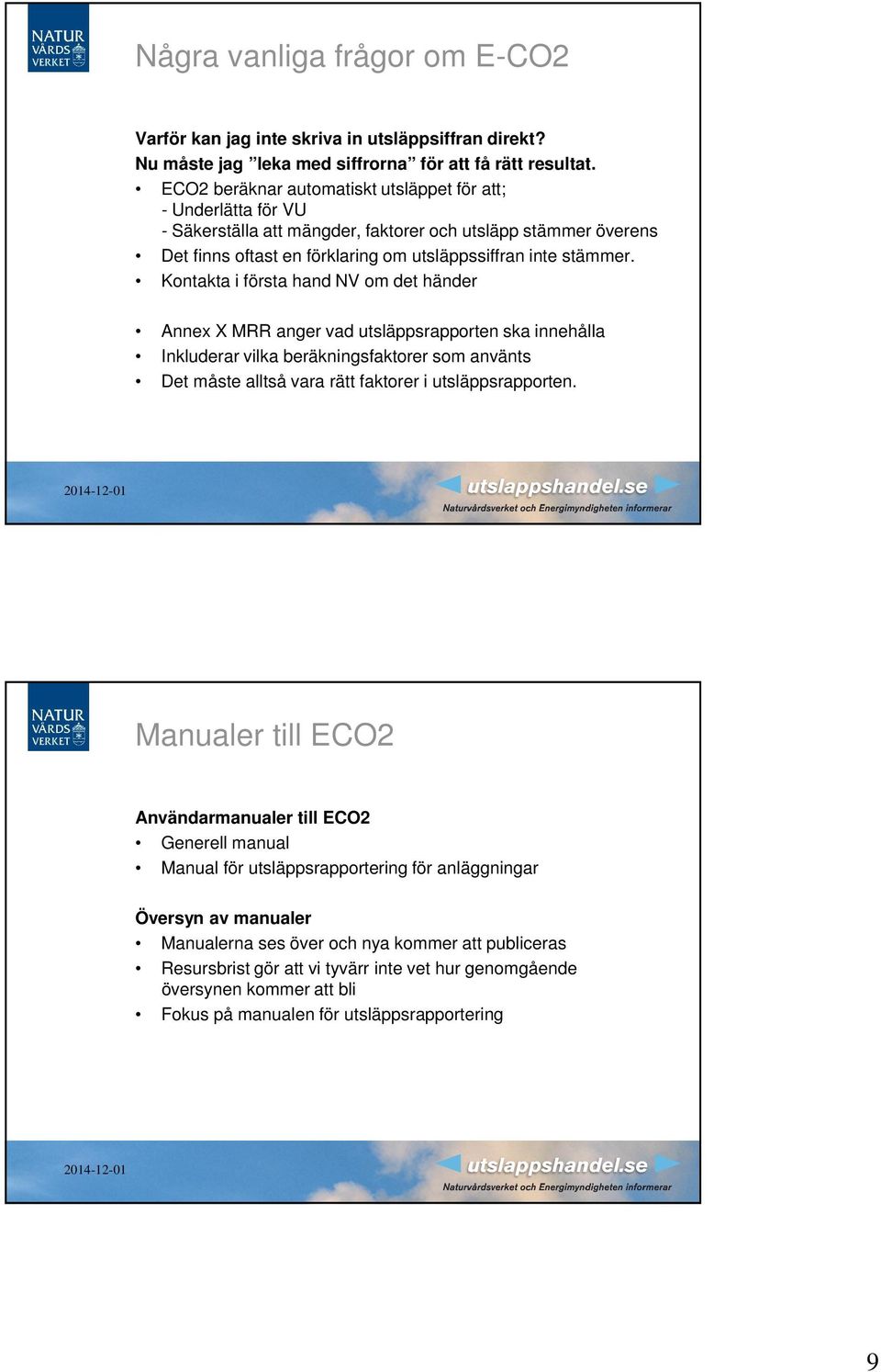 Kontakta i första hand NV om det händer Annex X MRR anger vad utsläppsrapporten ska innehålla Inkluderar vilka beräkningsfaktorer som använts Det måste alltså vara rätt faktorer i utsläppsrapporten.