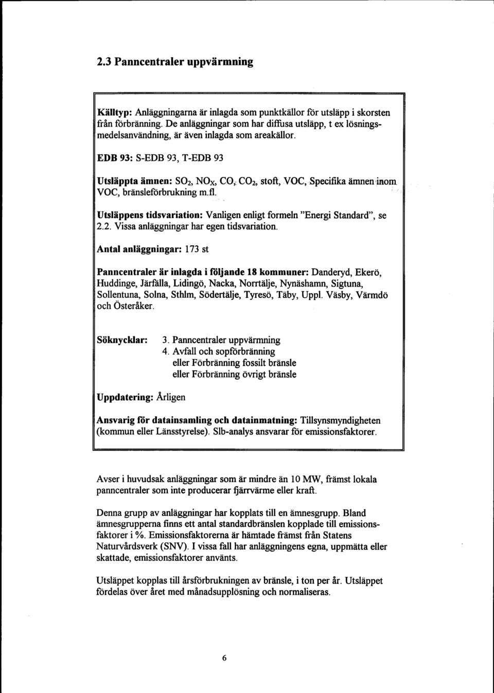 EDB 93: S-EDB 93, T -EDB 93 Utsläppta ämnen: SOz, NOx, CO, COz, stoft, VOC, Specifika ämnen cinom VOC, bränsleförbrukning m.fl.