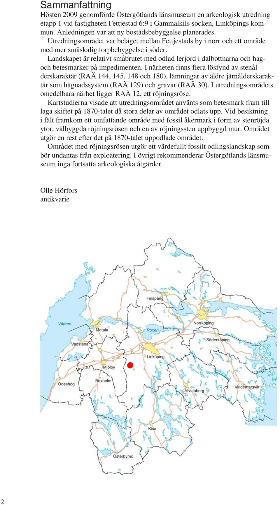 Landskapet är relativt småbrutet med odlad lerjord i dalbottnarna och hagoch betesmarker på impedimenten.