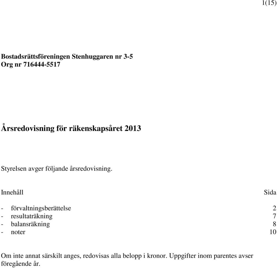 Innehåll Sida - förvaltningsberättelse 2 - resultaträkning 7 - balansräkning 8 -