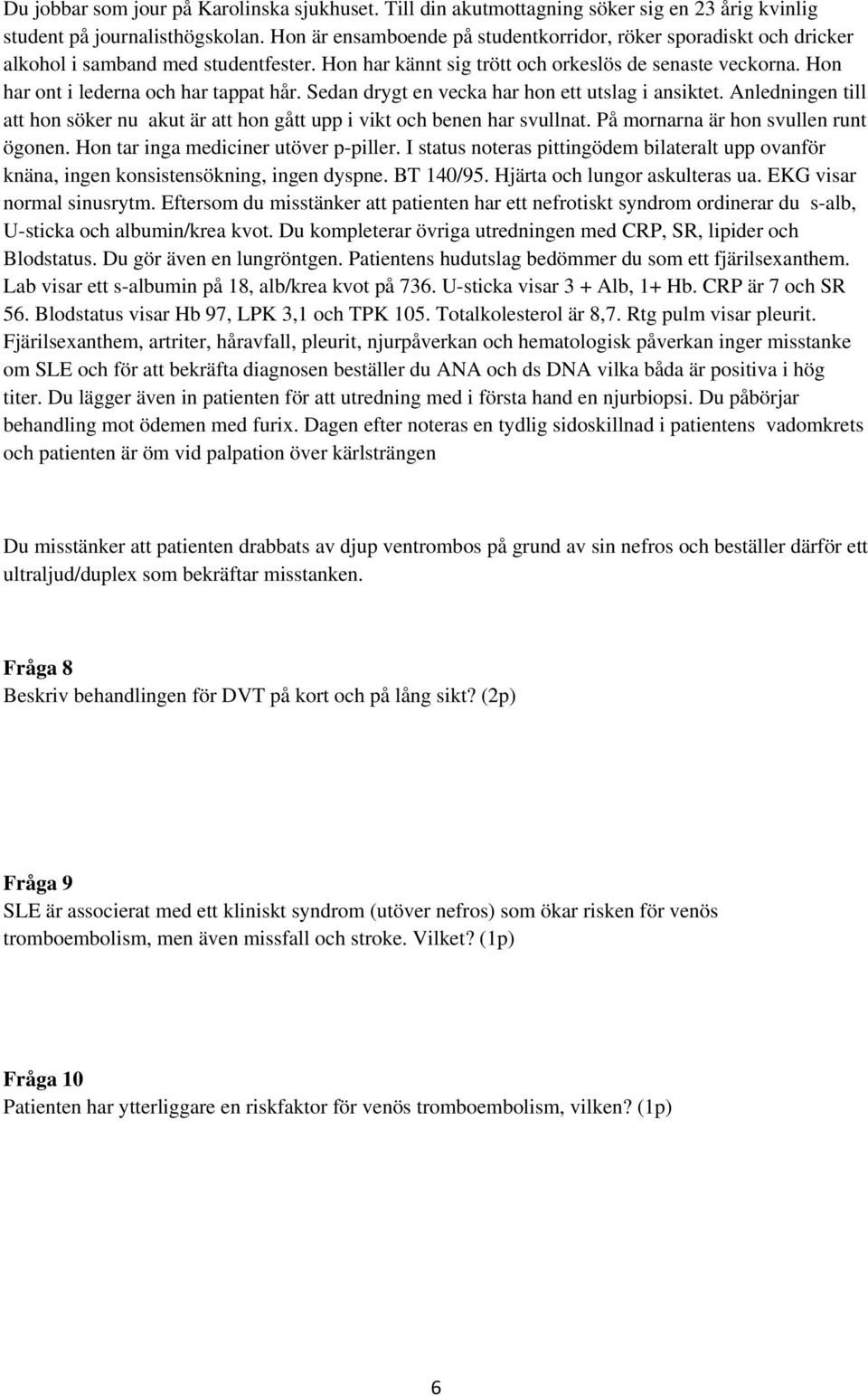 Du kompleterar övriga utredningen med CRP, SR, lipider och Blodstatus. Du gör även en lungröntgen. Patientens hudutslag bedömmer du som ett fjärilsexanthem.