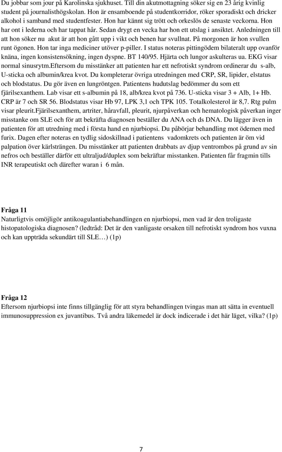 Du kompleterar övriga utredningen med CRP, SR, lipider, elstatus och blodstatus. Du gör även en lungröntgen. Patientens hudutslag bedömmer du som ett fjärilsexanthem.