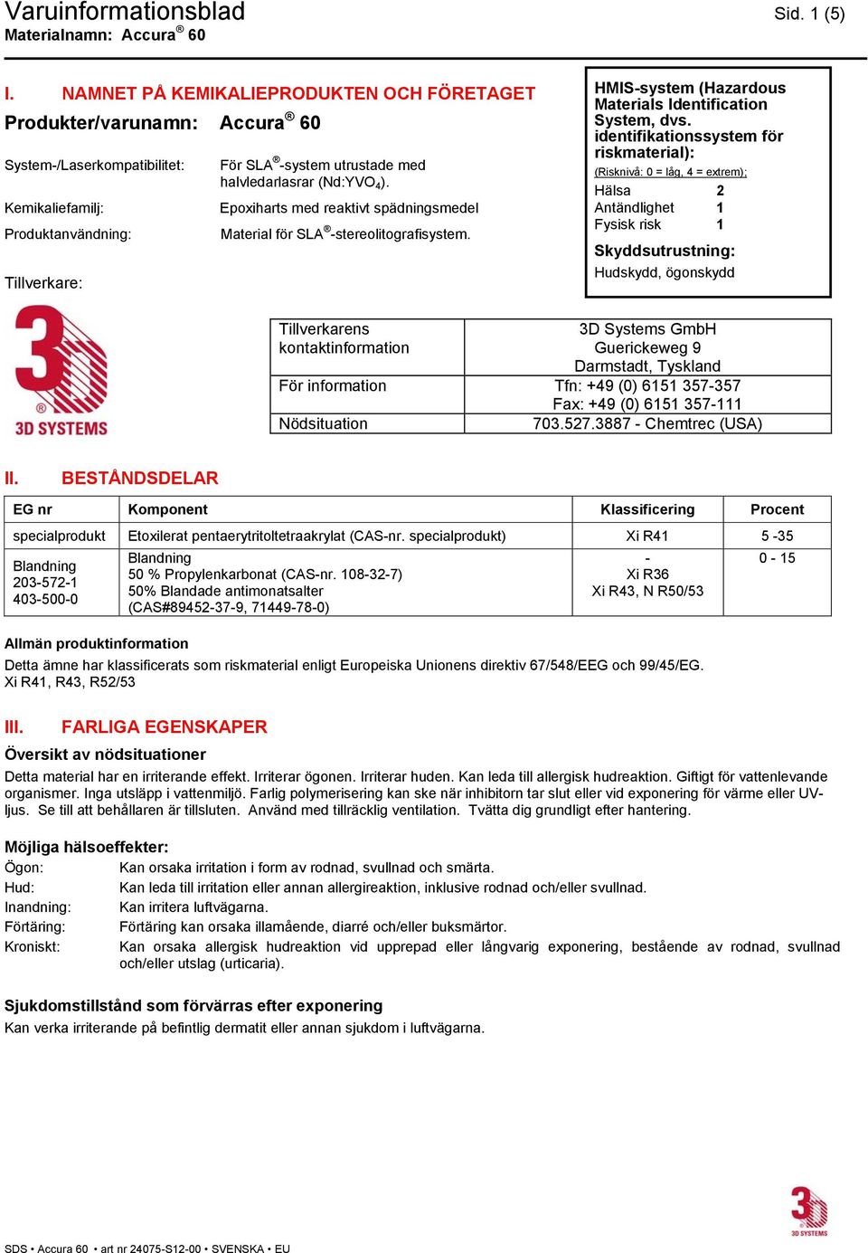 (Nd:YVO 4 ). Epoxiharts med reaktivt spädningsmedel Material för SLA -stereolitografisystem. HMIS-system (Hazardous Materials Identification System, dvs.