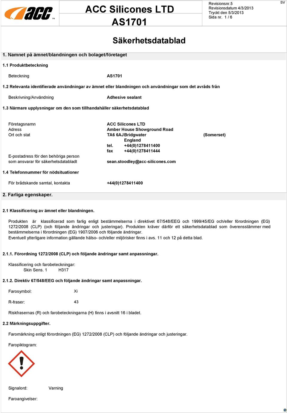 3 Närmare upplysningar om den som tillhandahåller säkerhetsdatablad Företagsnamn ACC Silicones LTD Adress Amber House Showground Road Ort och stat TA6 6AJBridgwater (Somerset) England tel.