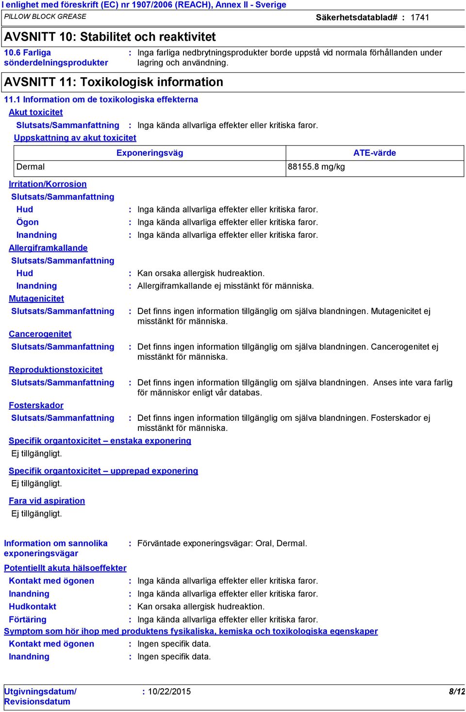 1 Information om de toxikologiska effekterna Akut toxicitet Uppskattning av akut toxicitet Dermal Irritation/Korrosion Hud Ögon Allergiframkallande Hud Mutagenicitet Cancerogenitet