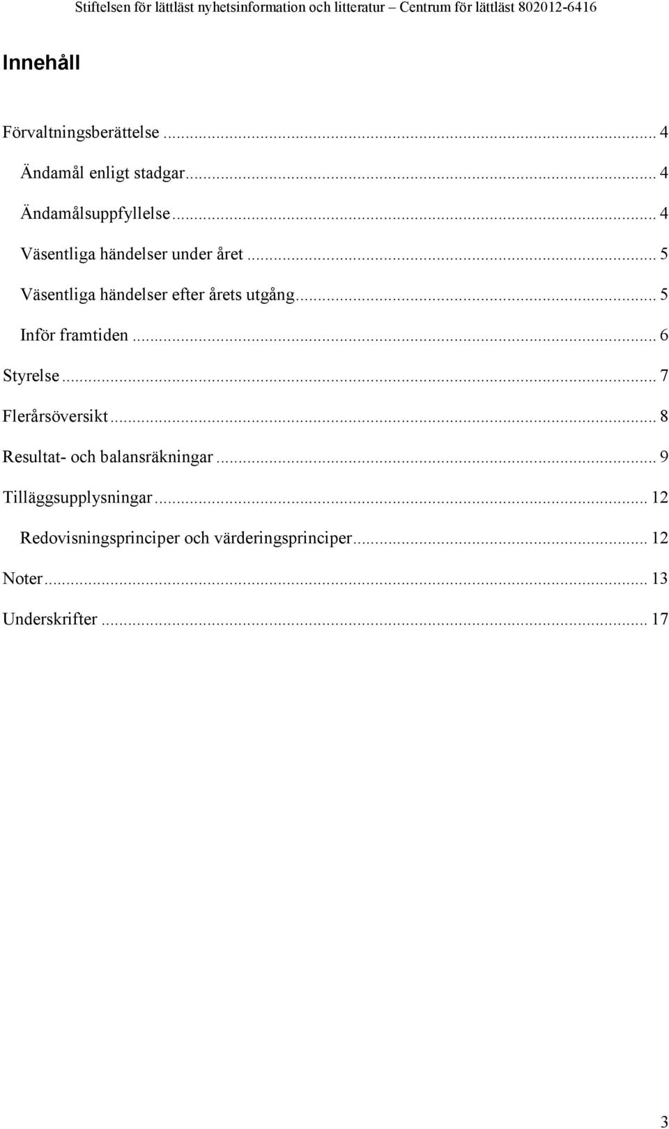 .. 5 Inför framtiden... 6 Styrelse... 7 Flerårsöversikt... 8 Resultat- och balansräkningar.
