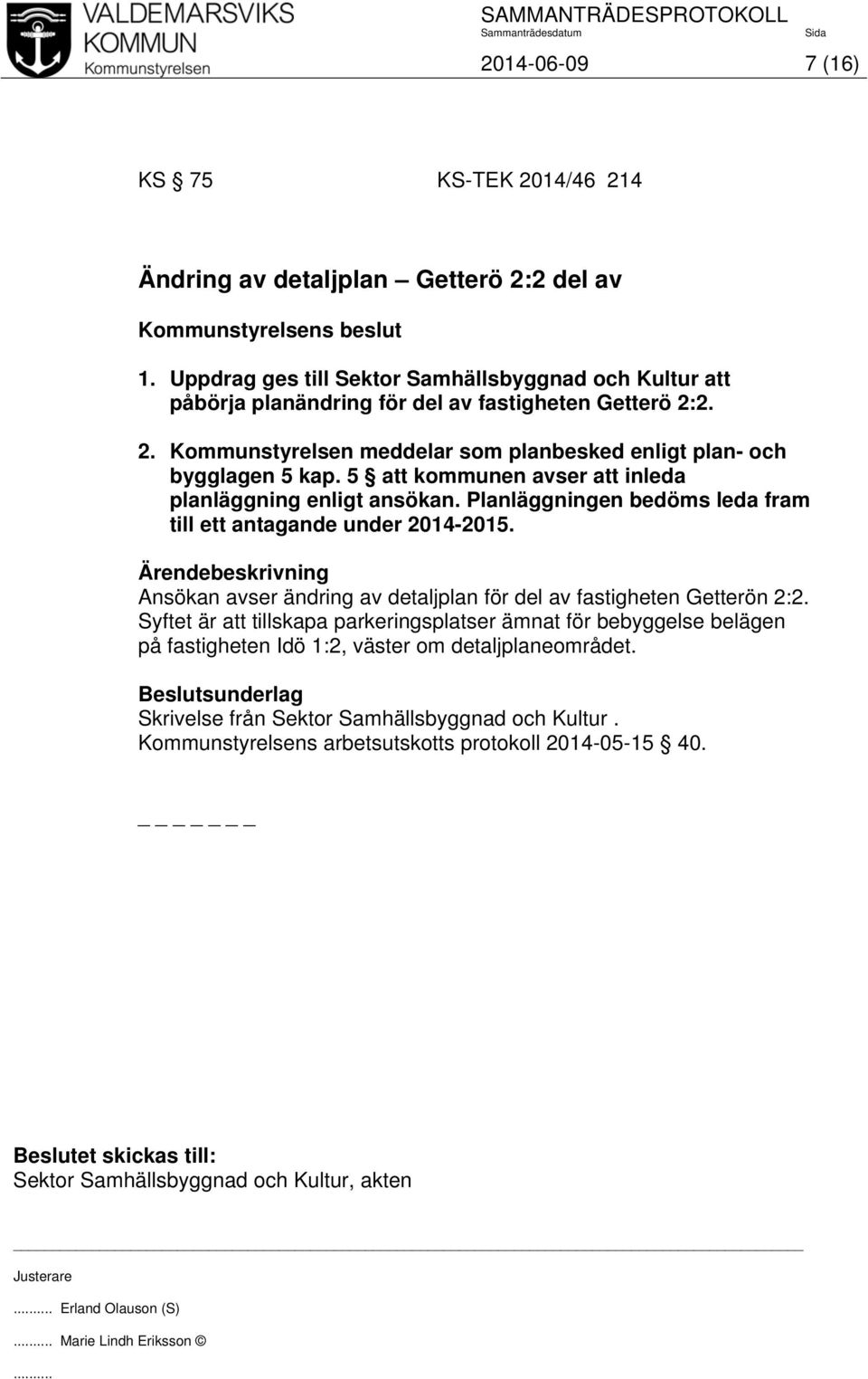 Ansökan avser ändring av detaljplan för del av fastigheten Getterön 2:2. Syftet är att tillskapa parkeringsplatser ämnat för bebyggelse belägen på fastigheten Idö 1:2, väster om detaljplaneområdet.