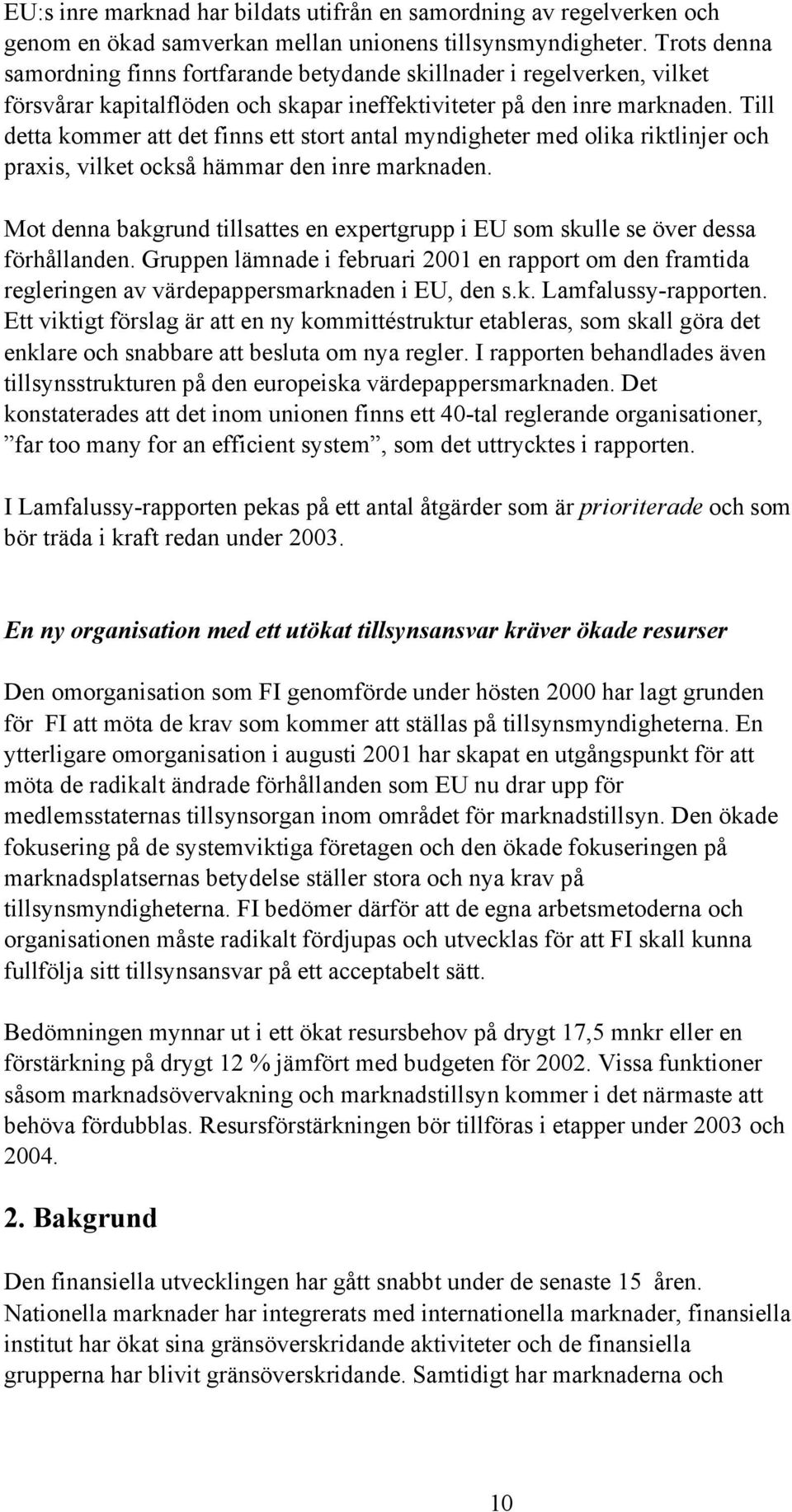 Till detta kommer att det finns ett stort antal myndigheter med olika riktlinjer och praxis, vilket också hämmar den inre marknaden.