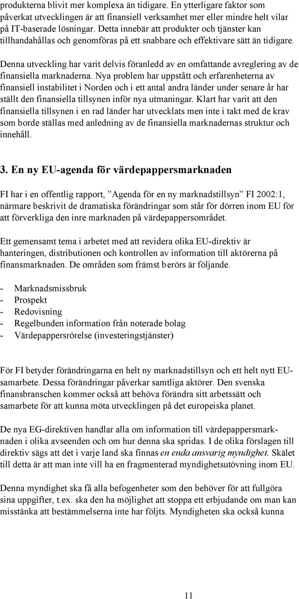 Denna utveckling har varit delvis föranledd av en omfattande avreglering av de finansiella marknaderna.