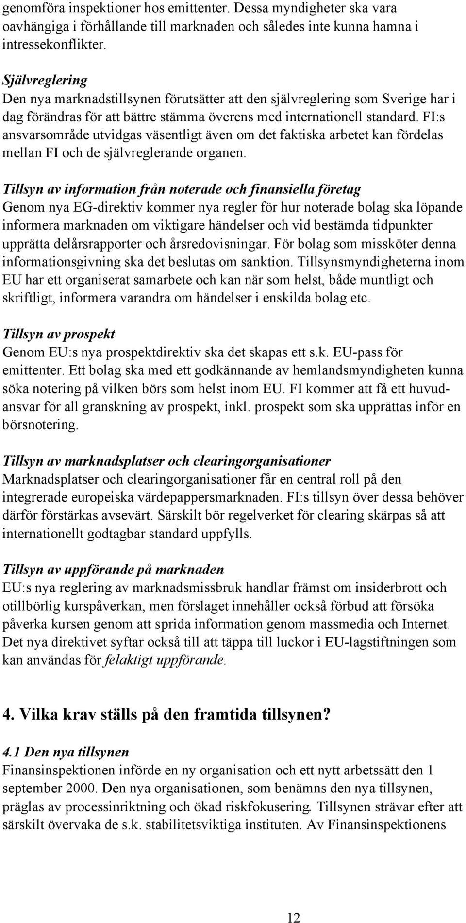 FI:s ansvarsområde utvidgas väsentligt även om det faktiska arbetet kan fördelas mellan FI och de självreglerande organen.