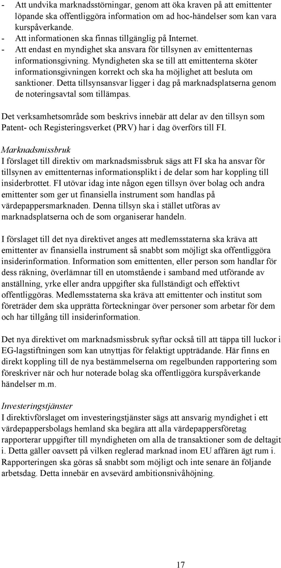 Myndigheten ska se till att emittenterna sköter informationsgivningen korrekt och ska ha möjlighet att besluta om sanktioner.