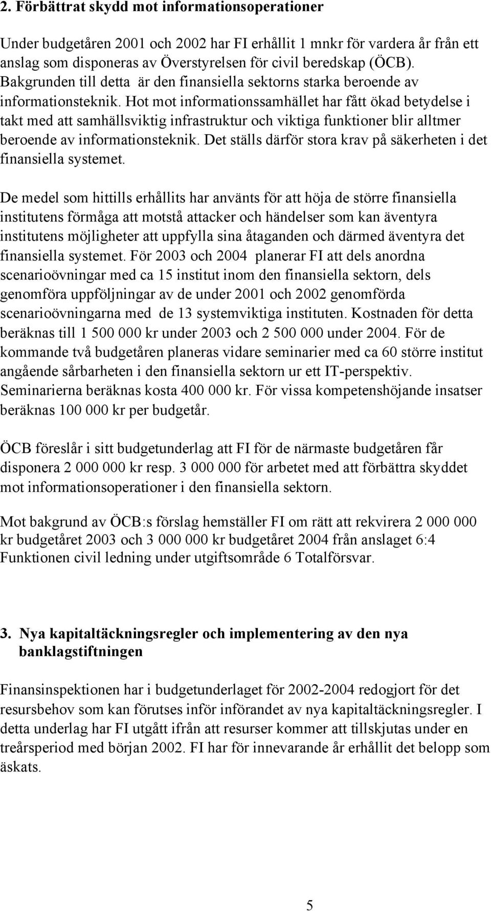 Hot mot informationssamhället har fått ökad betydelse i takt med att samhällsviktig infrastruktur och viktiga funktioner blir alltmer beroende av informationsteknik.