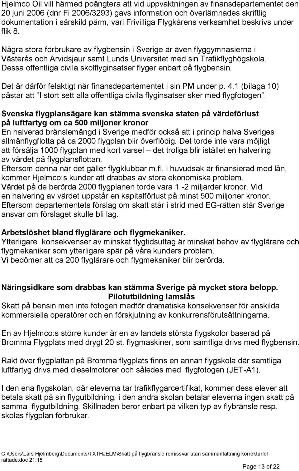 Några stora förbrukare av flygbensin i Sverige är även flyggymnasierna i Västerås och Arvidsjaur samt Lunds Universitet med sin Trafikflyghögskola.