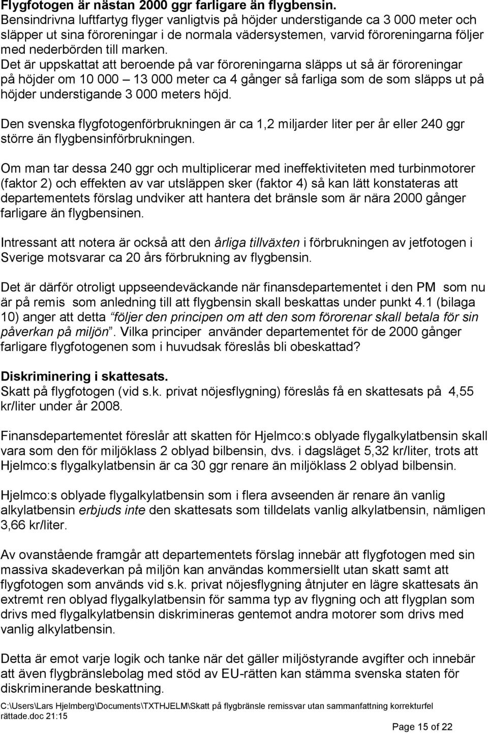 Det är uppskattat att beroende på var föroreningarna släpps ut så är föroreningar på höjder om 10 000 13 000 meter ca 4 gånger så farliga som de som släpps ut på höjder understigande 3 000 meters