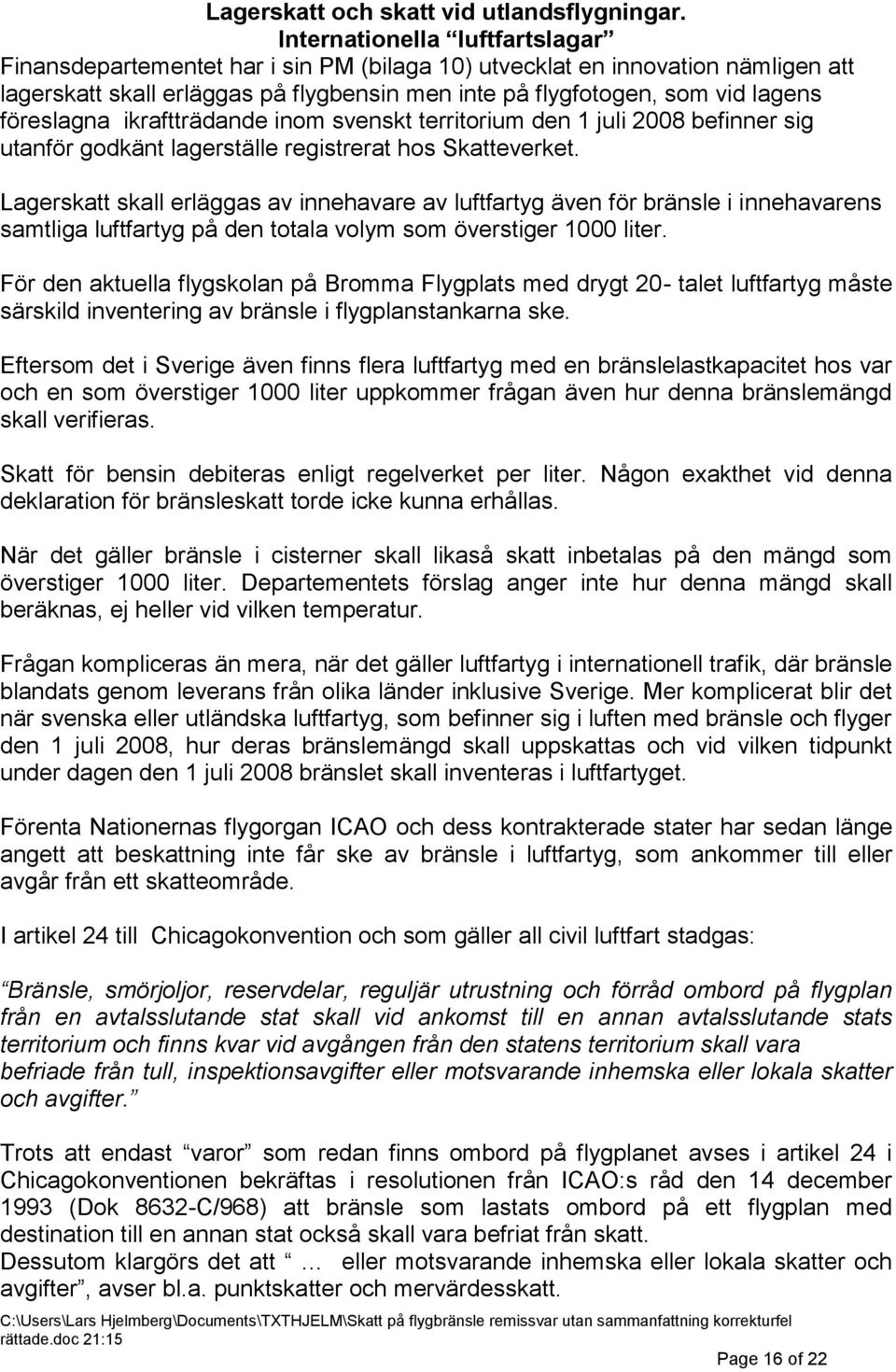 föreslagna ikraftträdande inom svenskt territorium den 1 juli 2008 befinner sig utanför godkänt lagerställe registrerat hos Skatteverket.