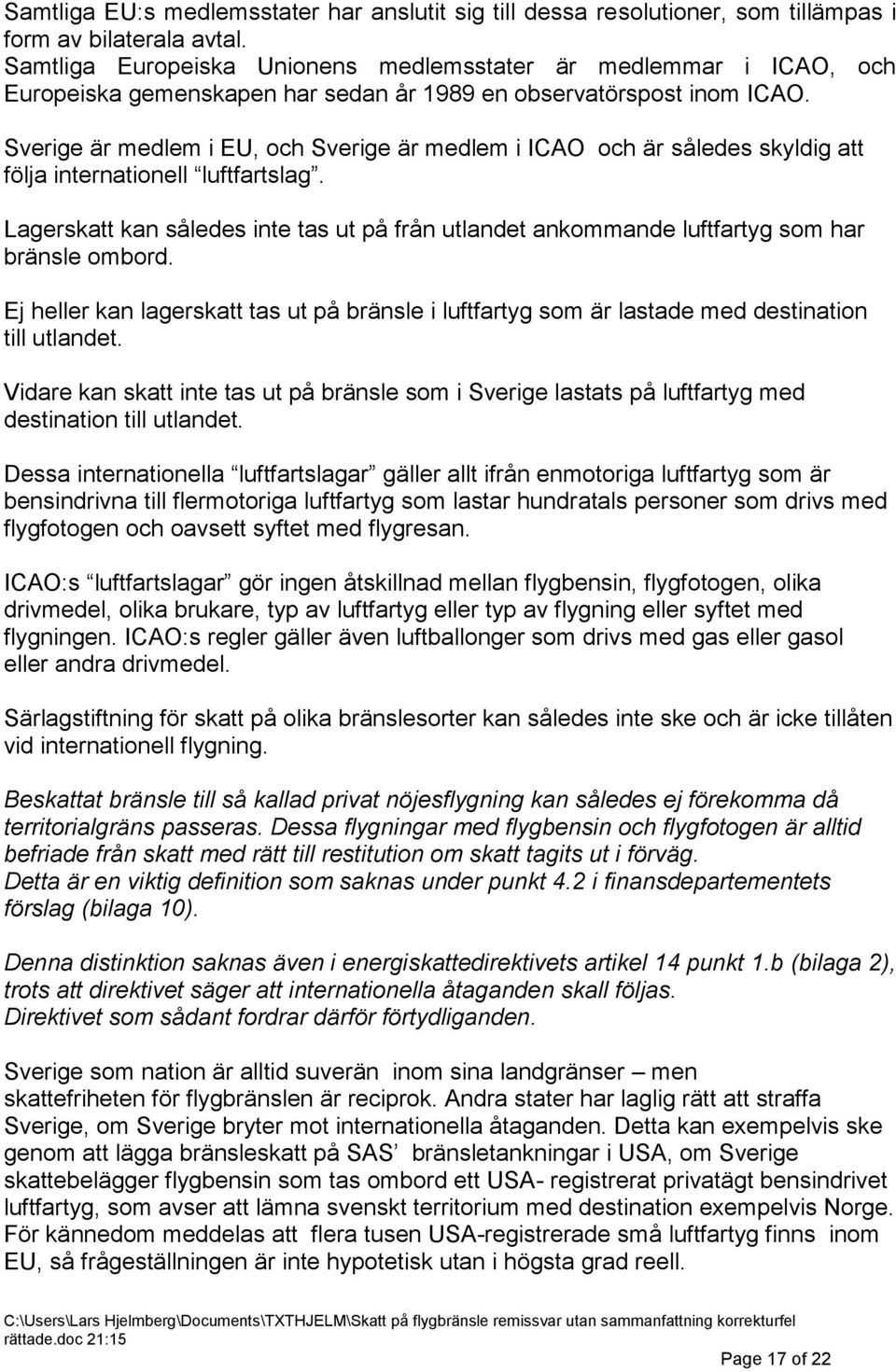Sverige är medlem i EU, och Sverige är medlem i ICAO och är således skyldig att följa internationell luftfartslag.