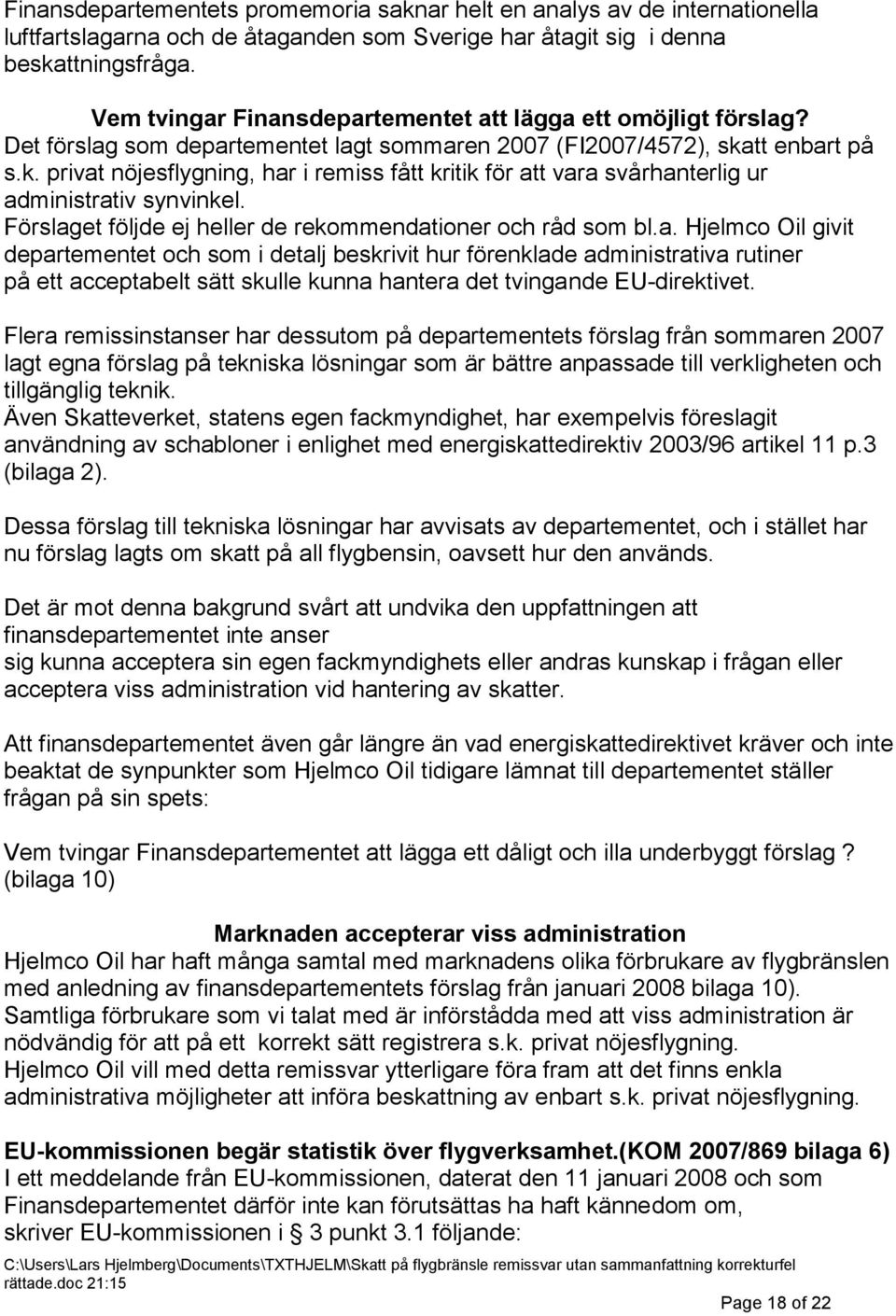 tt enbart på s.k. privat nöjesflygning, har i remiss fått kritik för att vara svårhanterlig ur administrativ synvinkel. Förslaget följde ej heller de rekommendationer och råd som bl.a. Hjelmco Oil givit departementet och som i detalj beskrivit hur förenklade administrativa rutiner på ett acceptabelt sätt skulle kunna hantera det tvingande EU-direktivet.