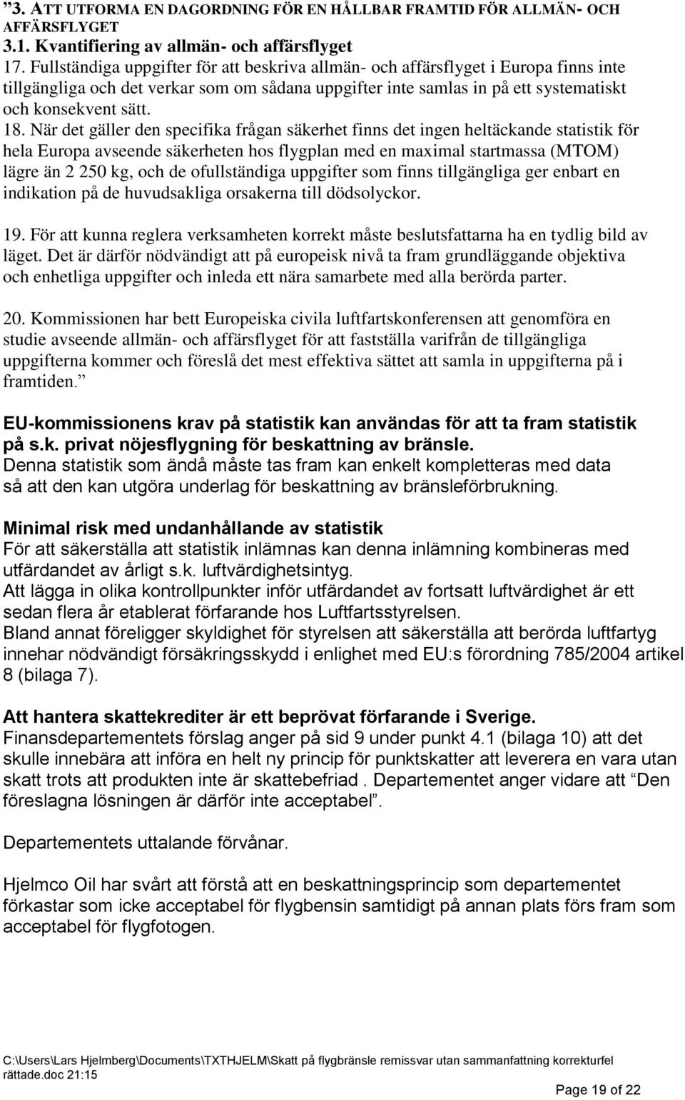 När det gäller den specifika frågan säkerhet finns det ingen heltäckande statistik för hela Europa avseende säkerheten hos flygplan med en maximal startmassa (MTOM) lägre än 2 250 kg, och de