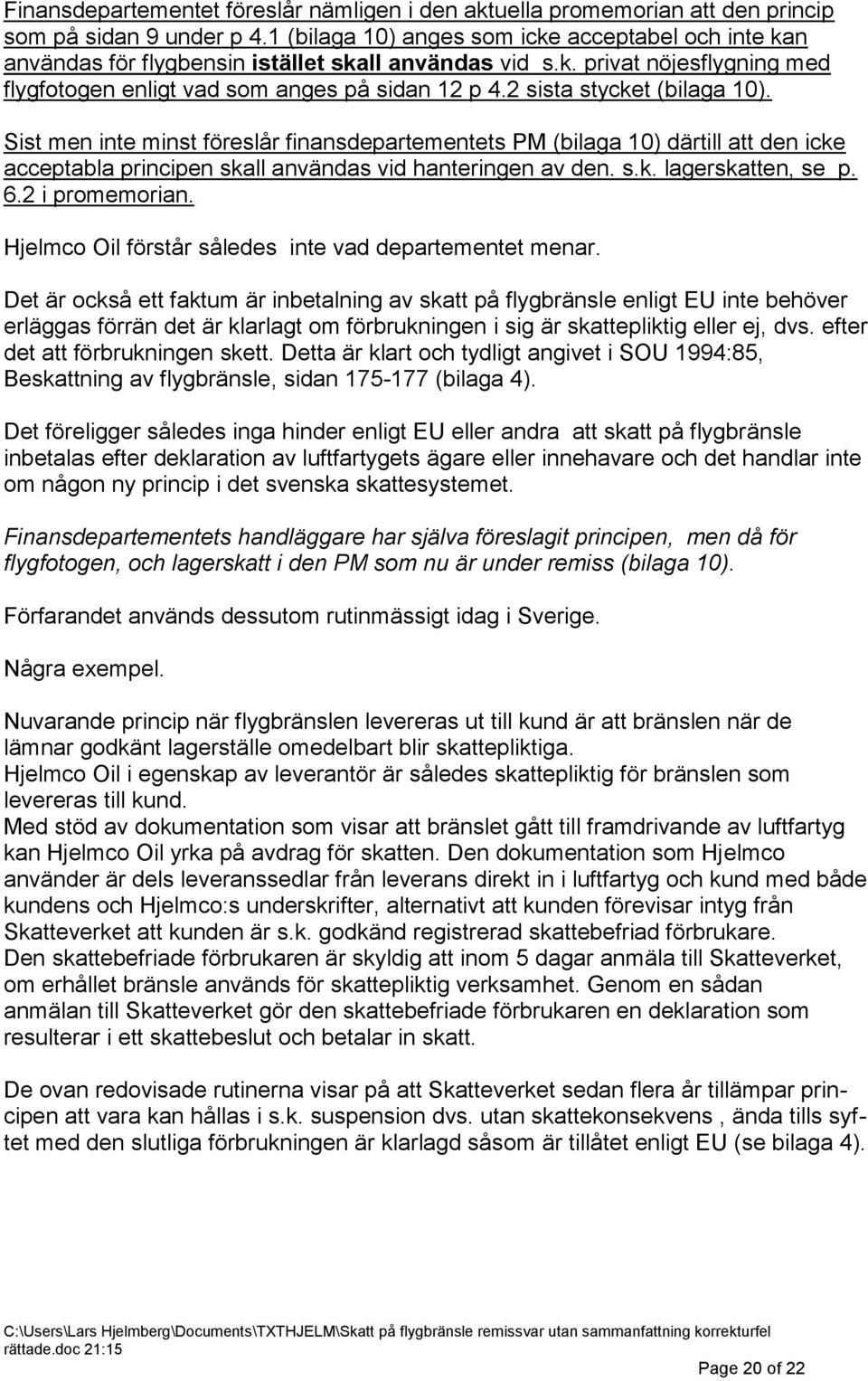 2 sista stycket (bilaga 10). Sist men inte minst föreslår finansdepartementets PM (bilaga 10) därtill att den icke acceptabla principen skall användas vid hanteringen av den. s.k. lagerskatten, se p.