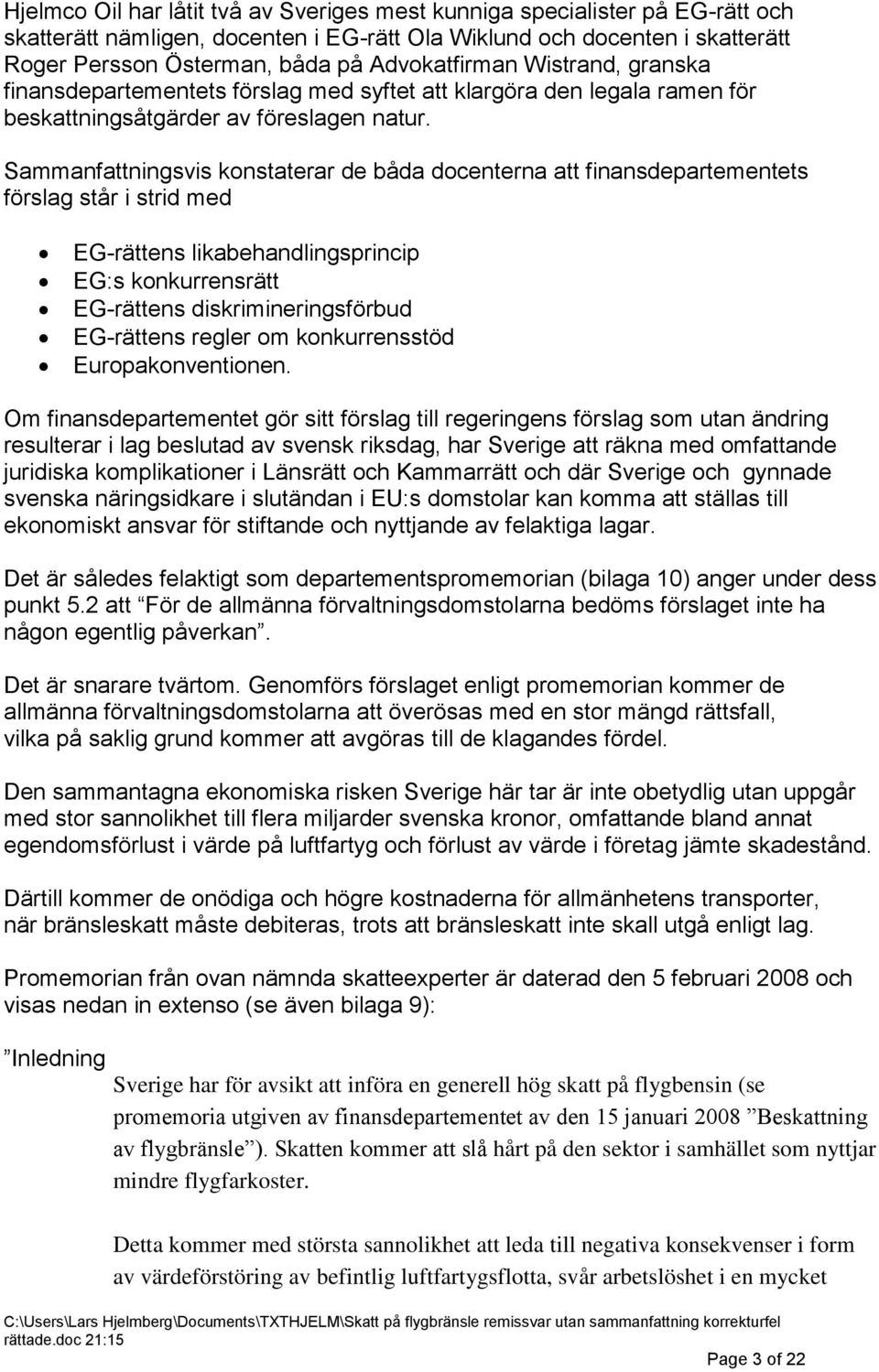 Sammanfattningsvis konstaterar de båda docenterna att finansdepartementets förslag står i strid med EG-rättens likabehandlingsprincip EG:s konkurrensrätt EG-rättens diskrimineringsförbud EG-rättens