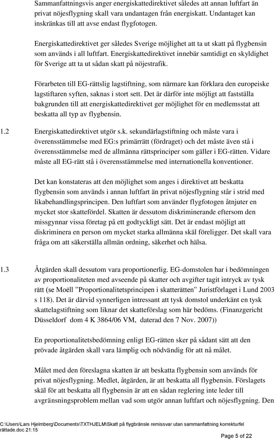Energiskattedirektivet innebär samtidigt en skyldighet för Sverige att ta ut sådan skatt på nöjestrafik.