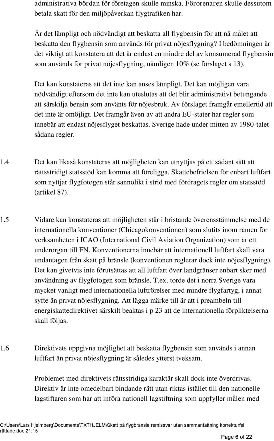 I bedömningen är det viktigt att konstatera att det är endast en mindre del av konsumerad flygbensin som används för privat nöjesflygning, nämligen 10% (se förslaget s 13).