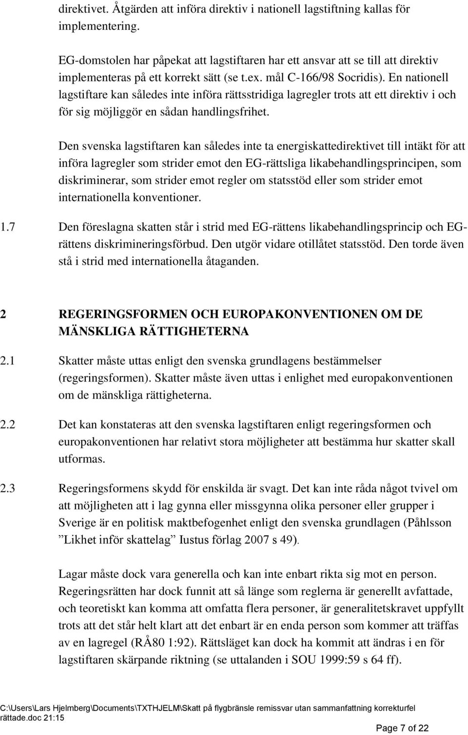 En nationell lagstiftare kan således inte införa rättsstridiga lagregler trots att ett direktiv i och för sig möjliggör en sådan handlingsfrihet.