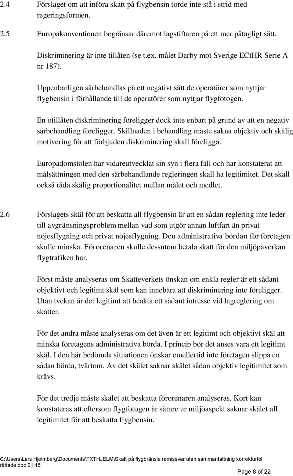 Uppenbarligen särbehandlas på ett negativt sätt de operatörer som nyttjar flygbensin i förhållande till de operatörer som nyttjar flygfotogen.